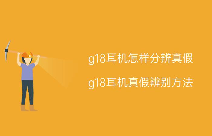 g18耳机怎样分辨真假 g18耳机真假辨别方法